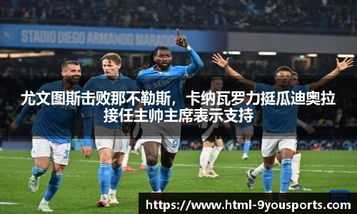 尤文图斯击败那不勒斯，卡纳瓦罗力挺瓜迪奥拉接任主帅主席表示支持